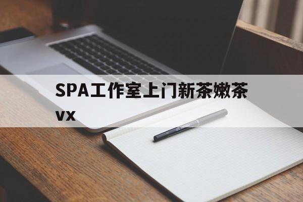 敦煌广州哪里可以找约茶新茶的品茶地最新资讯（谁能告诉我哪里有敦煌SPA工作室上门新茶嫩茶vx？）